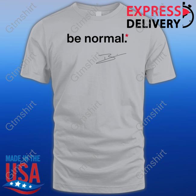 Be Normal Shirts