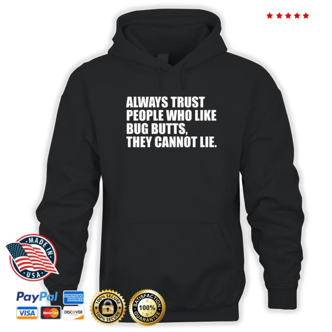 Always Trust People Who Like Big Butts They Cannot Lie Shirt