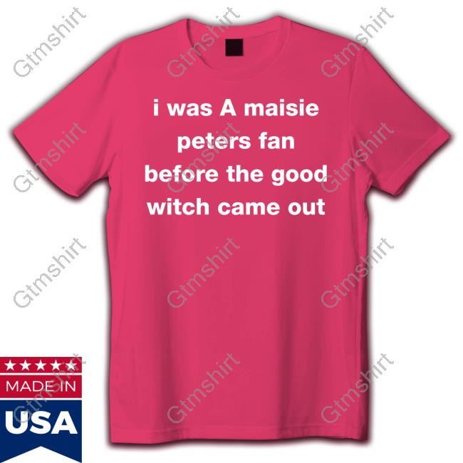 Official I Was A Maisie Peters Fan Before The Good Witch Came Out Tee