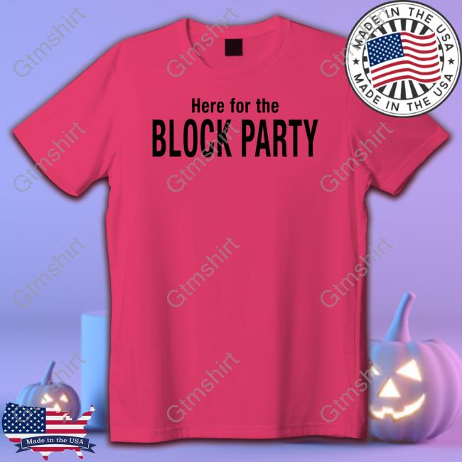 Official Here For The Block Party T Shirts