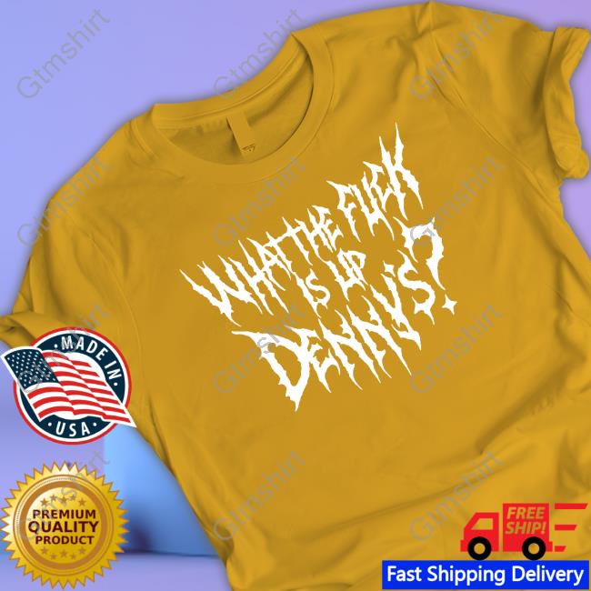 Official Shitheadsteve What The Fuck Is Up Denny's Shirt
