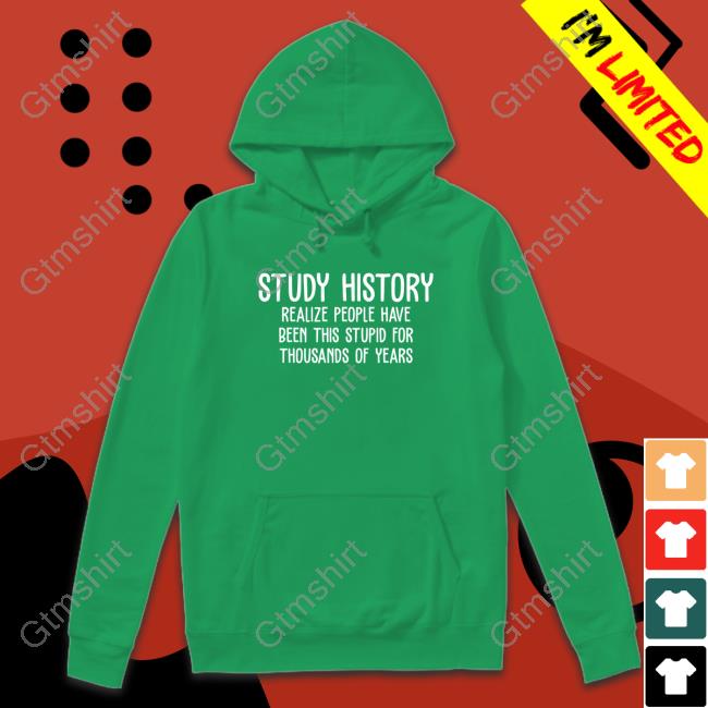 Study History Realize People Have Been This Stupid For Thousands Of Years T-Shirt