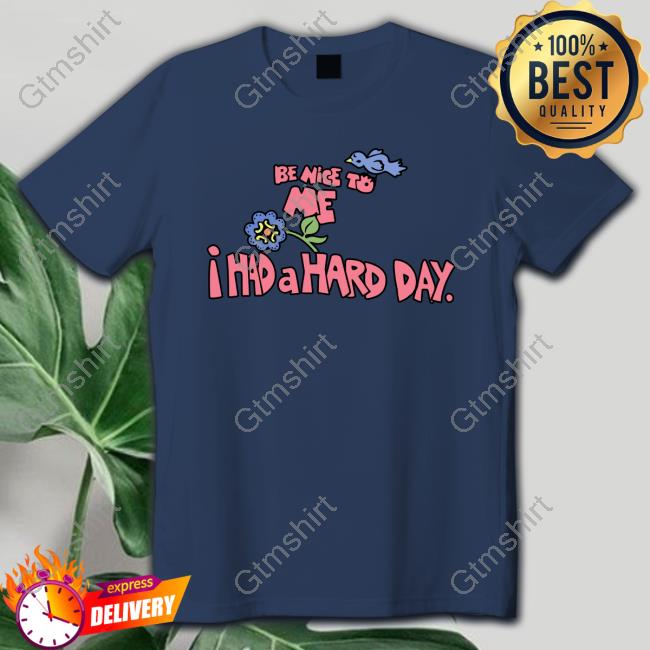 Be Nice To Me I Had A Hard Day Shirt