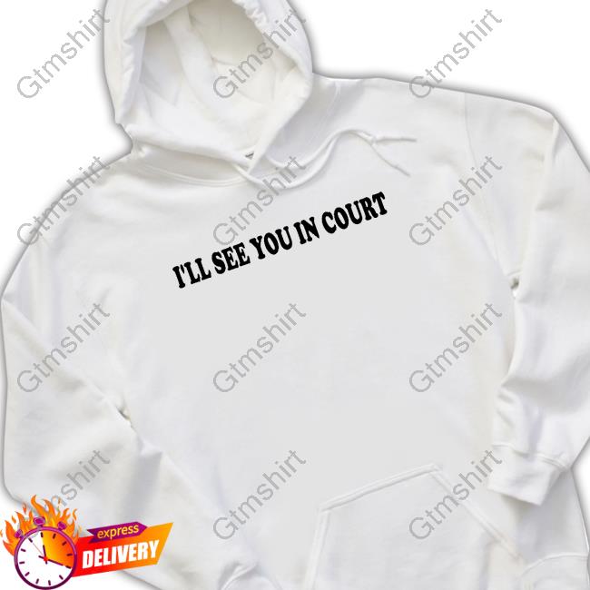 Official I'll See You In Court T Shirts