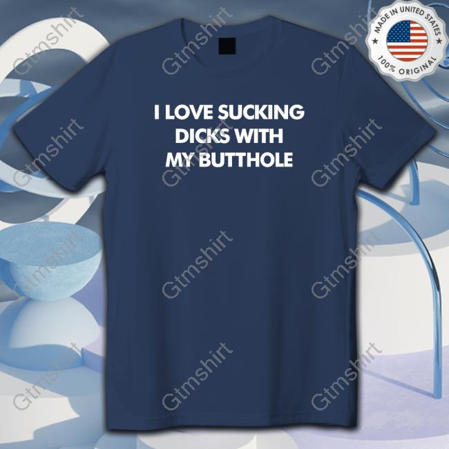 I Love Sucking Dicks With My Butthole Sweatshirt