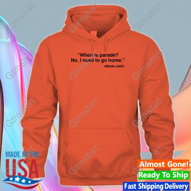 Official Nikola Jokić When Is Parade No I Need To Go Home Sweatshirt