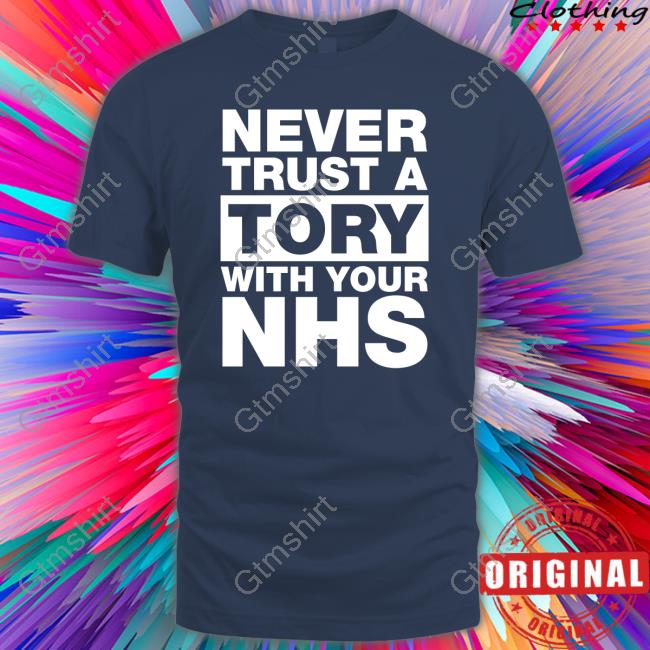 Never Trust A Tory With Your Nhs Tee