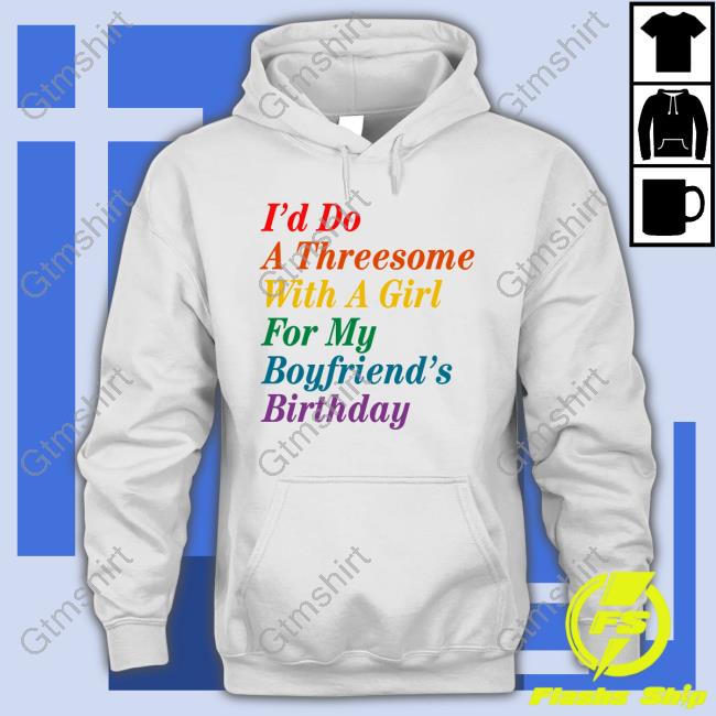 Official I'd Do A Threesome With A Girl For My Boyfriend's Birthday T-Shirt