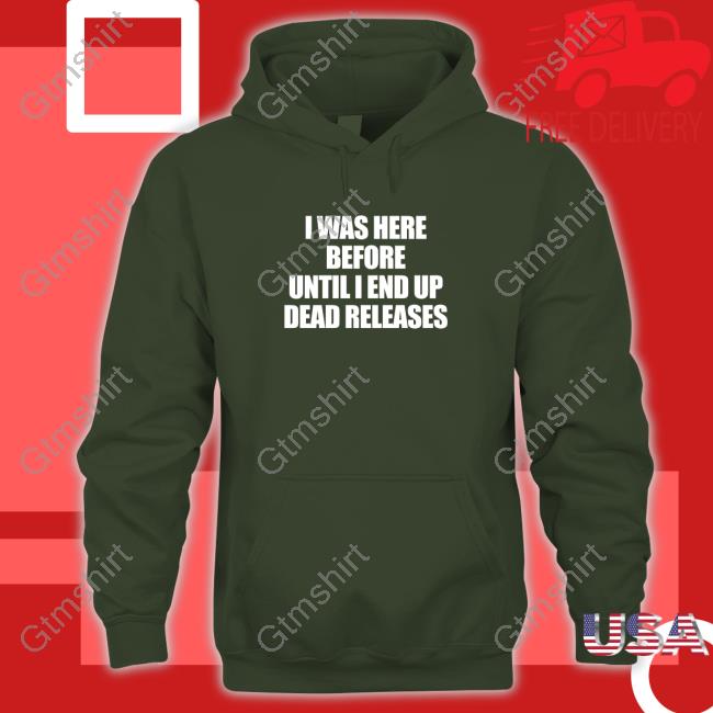 I Was Here Before Until I End Up Dead Releases Long Sleeve T Shirt