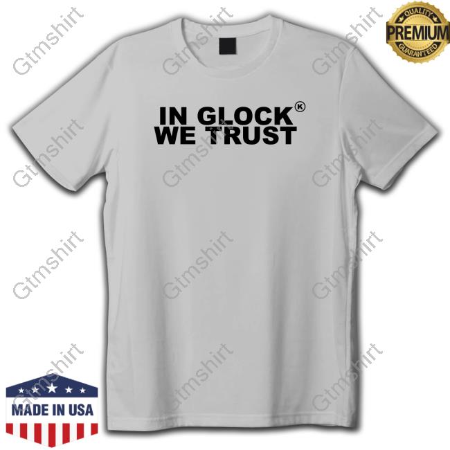 Official In Glock We Trust T-Shirt